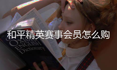 购买赛事精英和平会员开启怎么