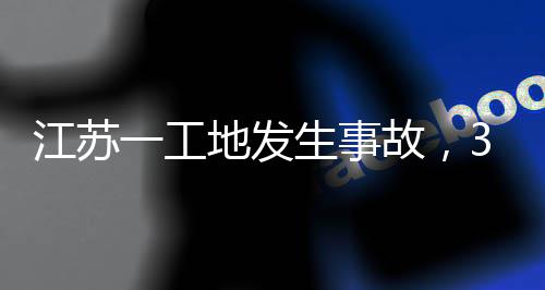 3人故，地发生事死亡江苏一工